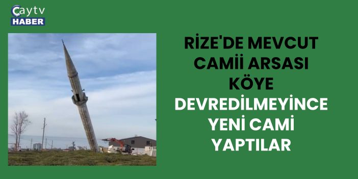 Rize'de Mevcut camii arsası köye devredilmeyince yeni cami yaptılar