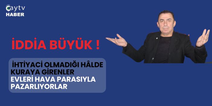 Bayrak; İhtiyacı Olmadığı Hâlde Kuraya Girenler, Evleri Hava Parasıyla Pazarlıyor