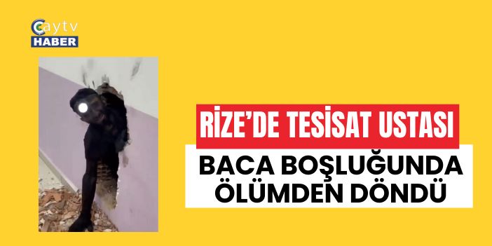 Rize’de Tesisat Ustası Baca Boşluğunda Ölümden Döndü
