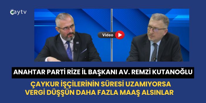 Kutanoğlu Çay TV’de Açıkladı: “Süre Uzamıyorsa Vergi Düşsün”