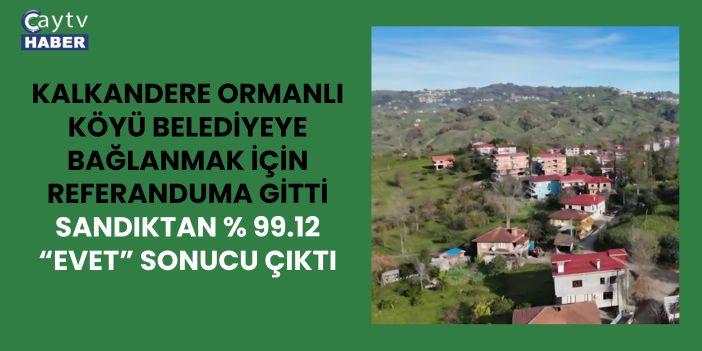 Kalkandere Ormanlı Köyü Belediyeye bağlanmak için referanduma gitti