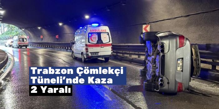Trabzon Çömlekçi Tüneli’nde Kaza: 2 Yaralı