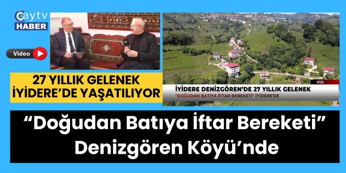 27 Yıllık Gelenek İyidere’de Yaşatılıyor: “Doğudan Batıya İftar Bereketi” Denizgören Köyü’nde