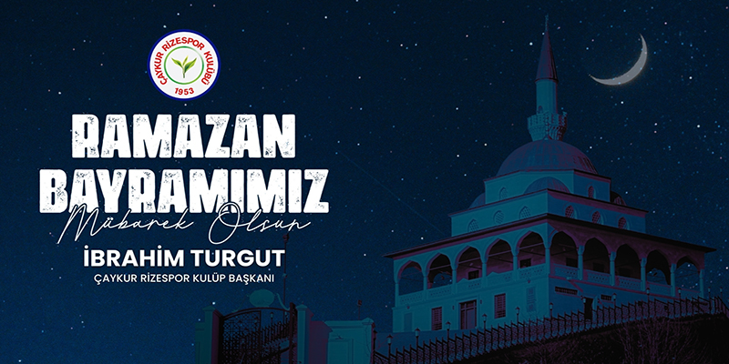 Ç.RİZESPOR KULÜP BAŞKANI İBRAJİM TURGUT RAMAZAN BAYRAMI KUTLAMA MESAJI