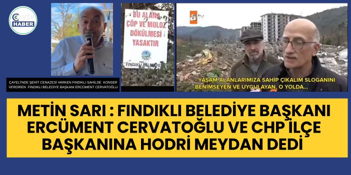 Metin Sarı : Fındıklı Belediye Başkanı Ercüment Cervatoğlu ve Chp İlçe Başkanına Hodri meydan dedi