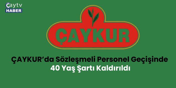 ÇAYKUR’da Sözleşmeli Personel Geçişinde 40 Yaş Şartı Kaldırıldı