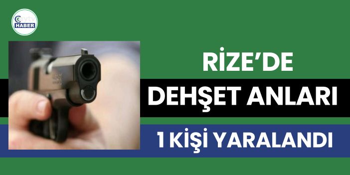 Rize’de Silahlı Kavga: 1 Kişi Yaralandı