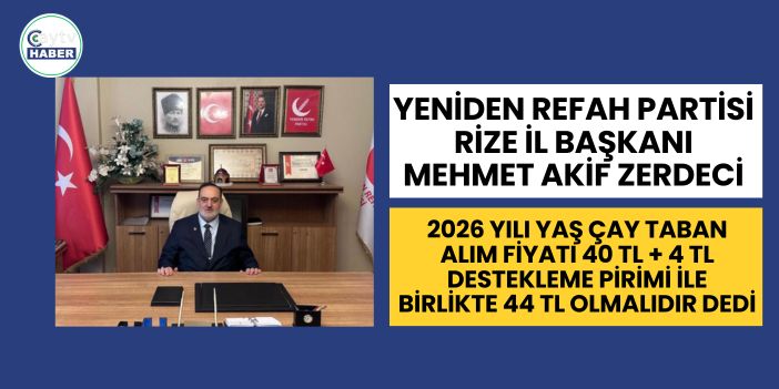 Mehmet Akif ZERDECİ; 2026 yılı yaş çay taban alım fiyatı 40 TL + 4 TL destekleme pirimi ile birlikte 44 TL olmalıdır
