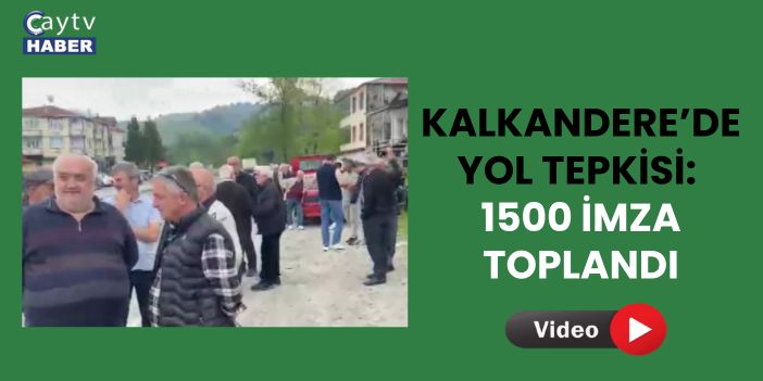 KALKANDERE’DE YOL TEPKİSİ: 1500 İMZA TOPLANDI