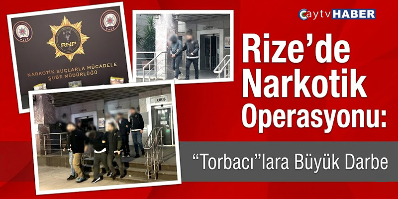 Rize’de Narkotik Operasyonu: “Torbacı”lara Büyük Darbe