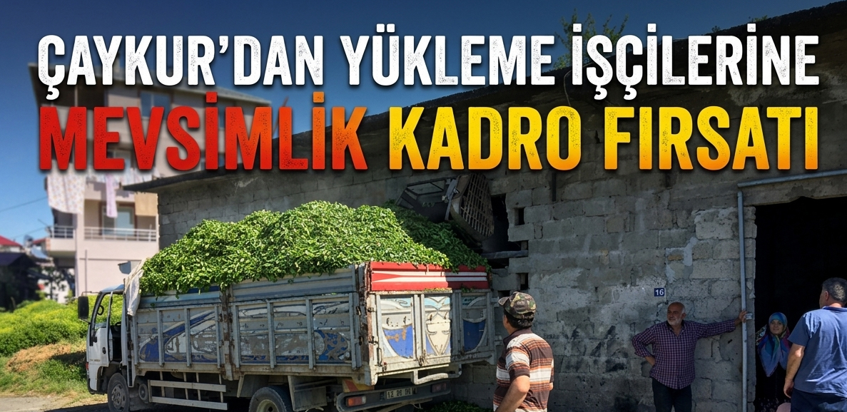 ÇAYKUR’dan Yükleme İşçilerine Mevsimlik Kadro Fırsatı