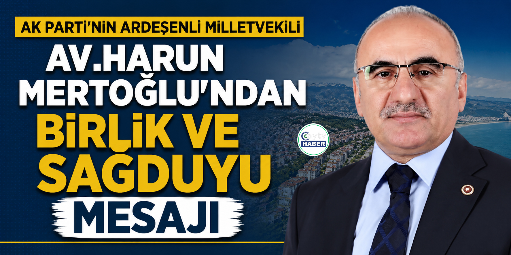 AK Parti Rize Milletvekili Harun Mertoğlu’ndan Birlik ve Sağduyu Mesajı