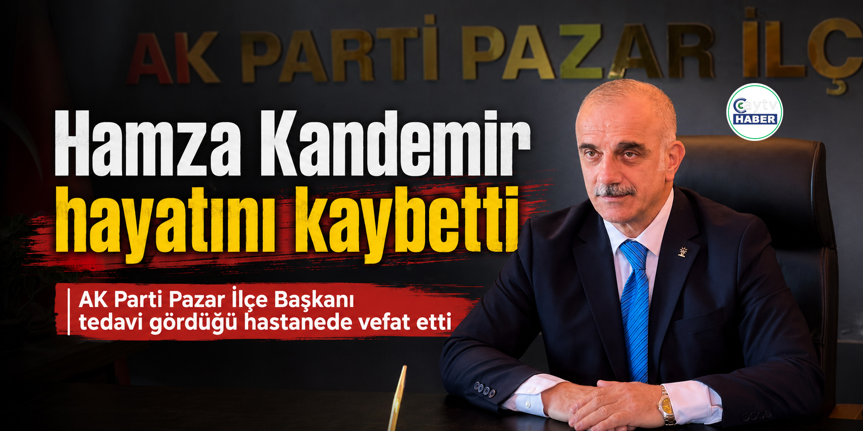 AK Parti Pazar İlçe Başkanı Hamza Kandemir hayatını kaybetti