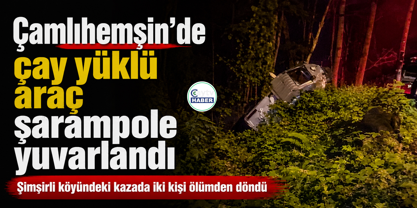 Çamlıhemşin’de Çay Yüklü Araç Şarampole Yuvarlandı: Çift Facianın Eşiğinden Döndü