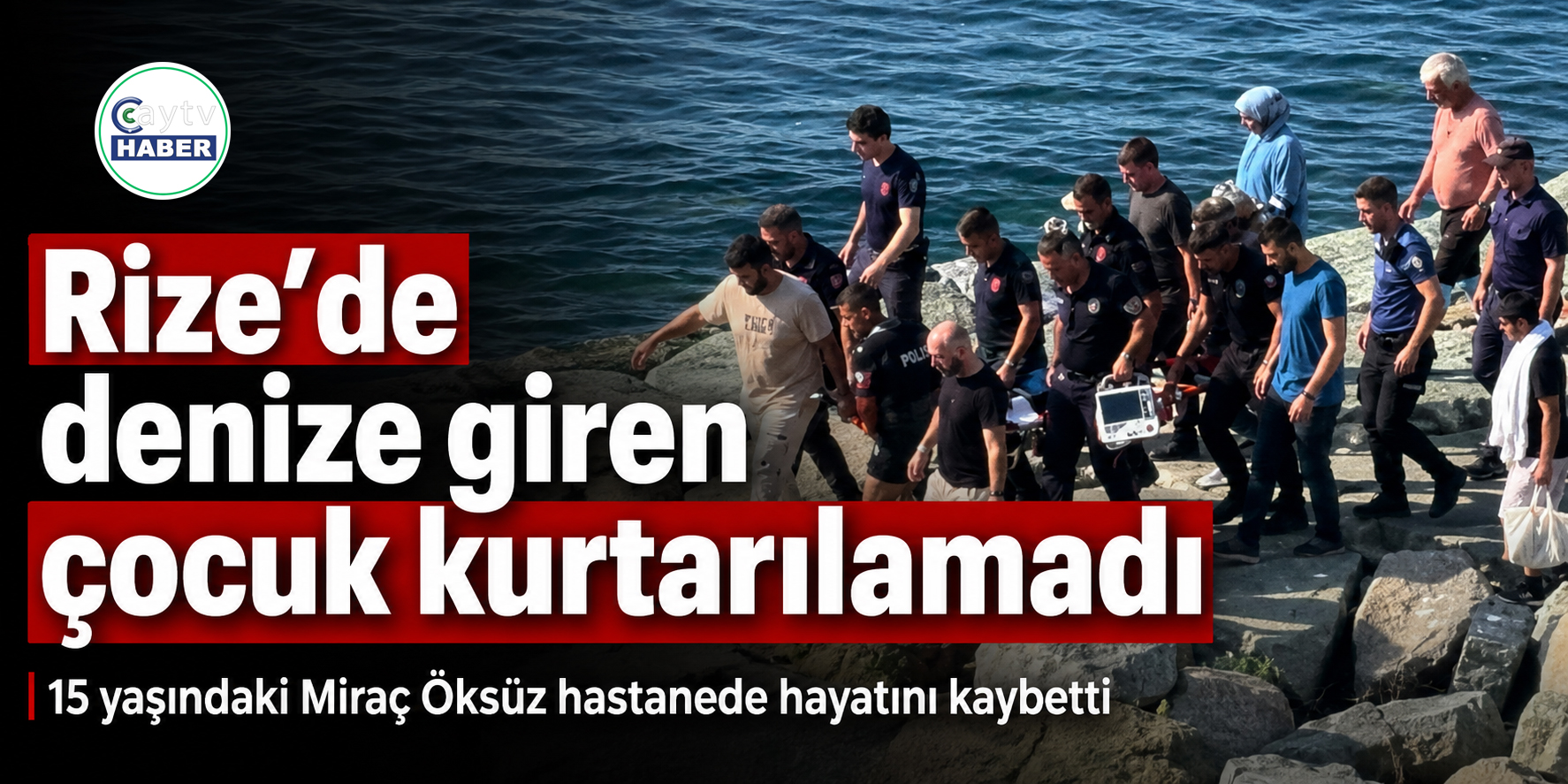 Rize’de denize giren 15 yaşındaki Miraç kurtarılamadı
