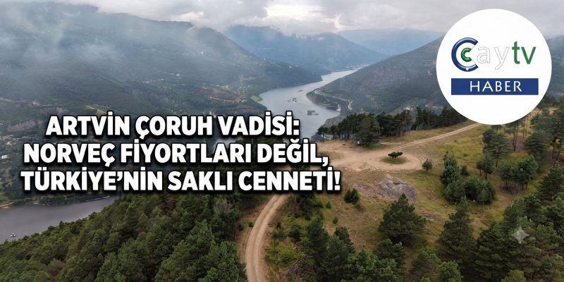 Norveç Fiyortları Değil, Artvin Çoruh Vadisi