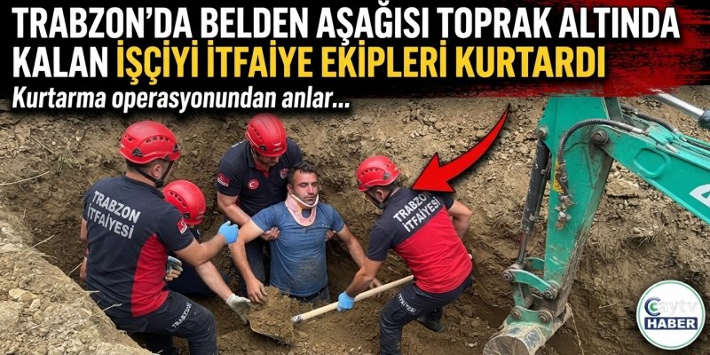Trabzon’da Belden Aşağısı Toprak Altında Kalan İşçiyi İtfaiye Ekipleri Kurtardı