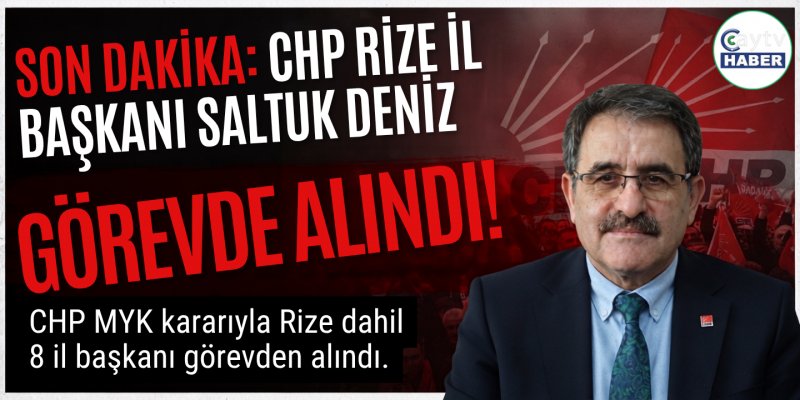 CHP Rize İl Başkanı Saltuk Deniz Görevden Alındı