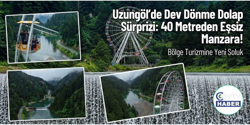 Uzungöl’de Dev Dönme Dolap Sürprizi: 40 Metreden Eşsiz Manzara!