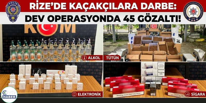 Rize’de Kaçakçılara Darbe: Dev Operasyonda 45 Gözaltı!