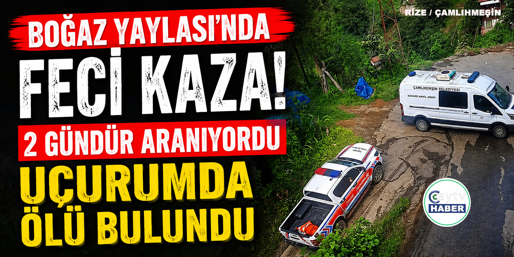 Boğaz Yaylası’nda acı son: 2 gündür aranan kişi uçuruma yuvarlanan araçta ölü bulundu