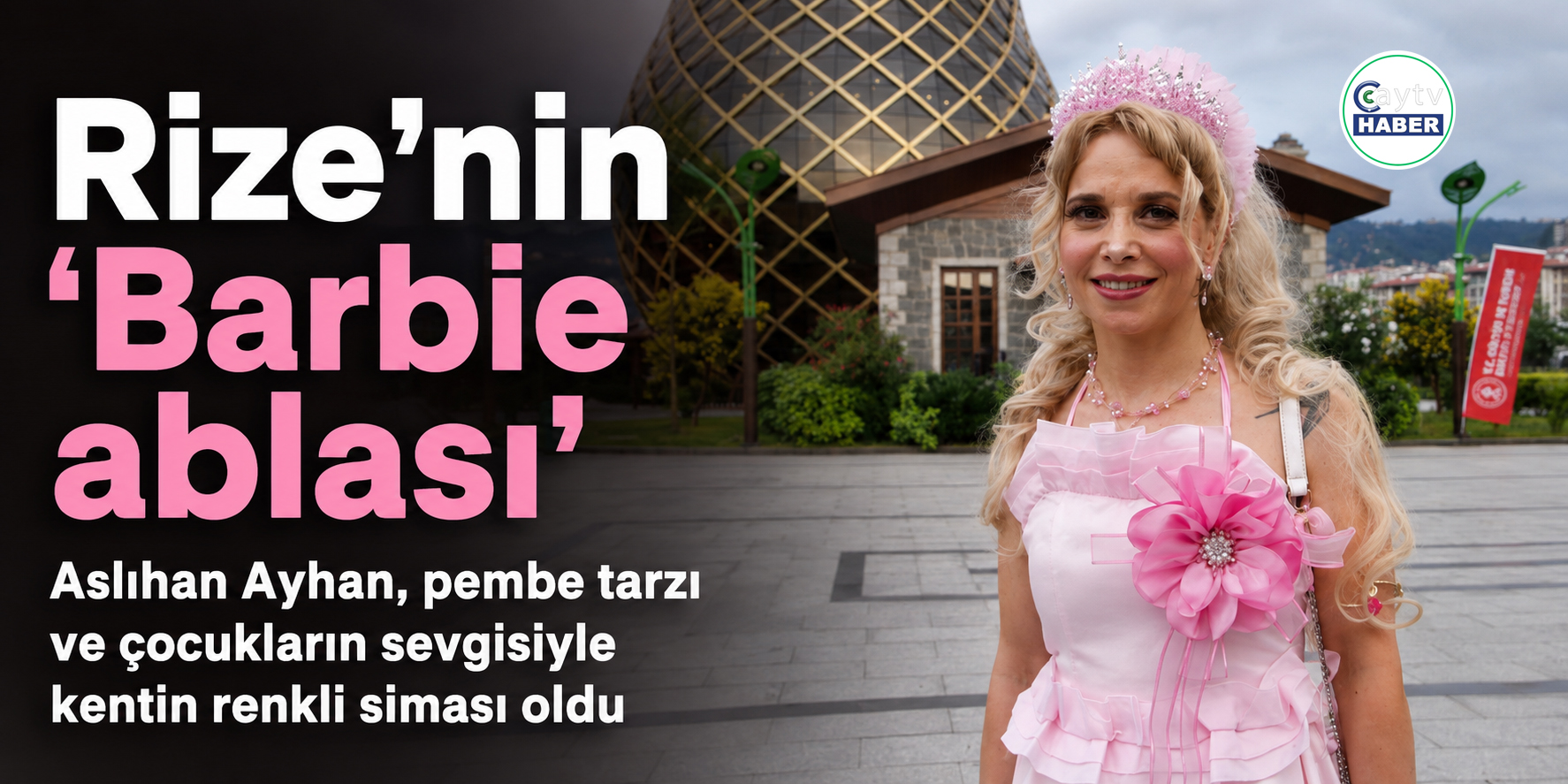 Rize’nin “Barbie Ablası” Çocukların Sevgisiyle Kentin Renkli Yüzü Oldu