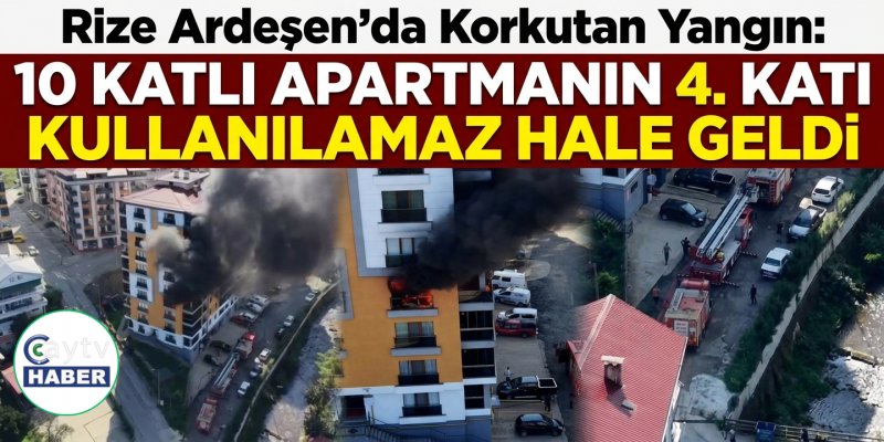 Rize Ardeşen'de Korkutan Yangın: 10 Katlı Apartmanın 4. Katı Kullanılamaz Hale Geldi