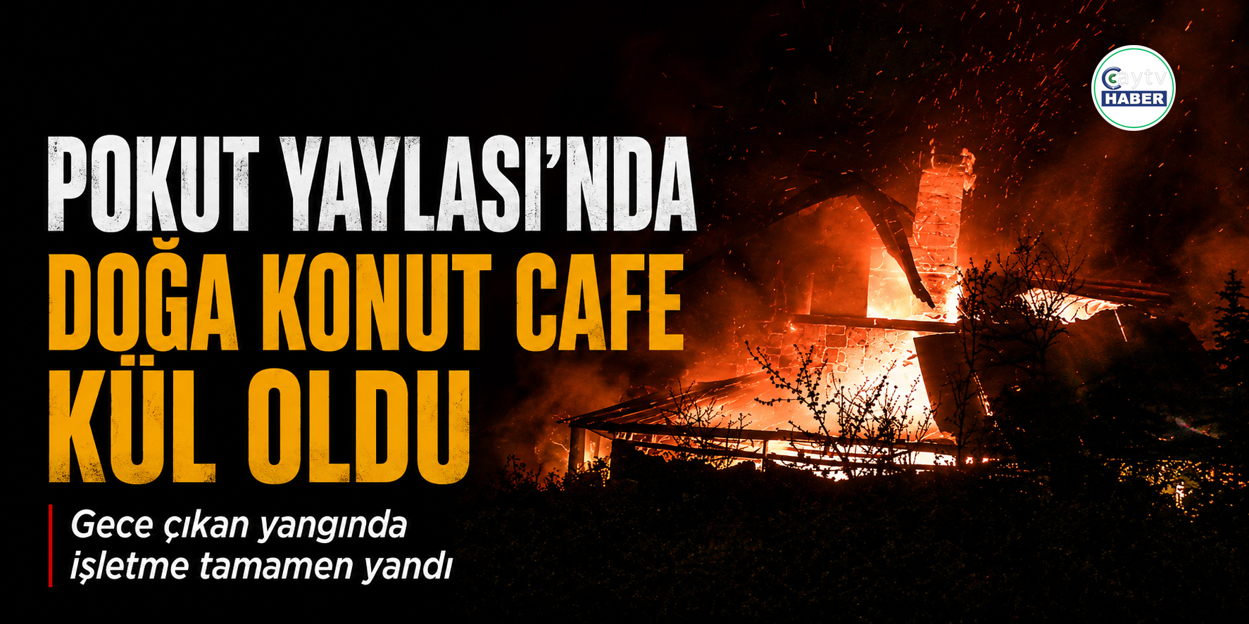 Pokut Yaylası’nda Yangın: Doğa Konut Cafe Küle Döndü
