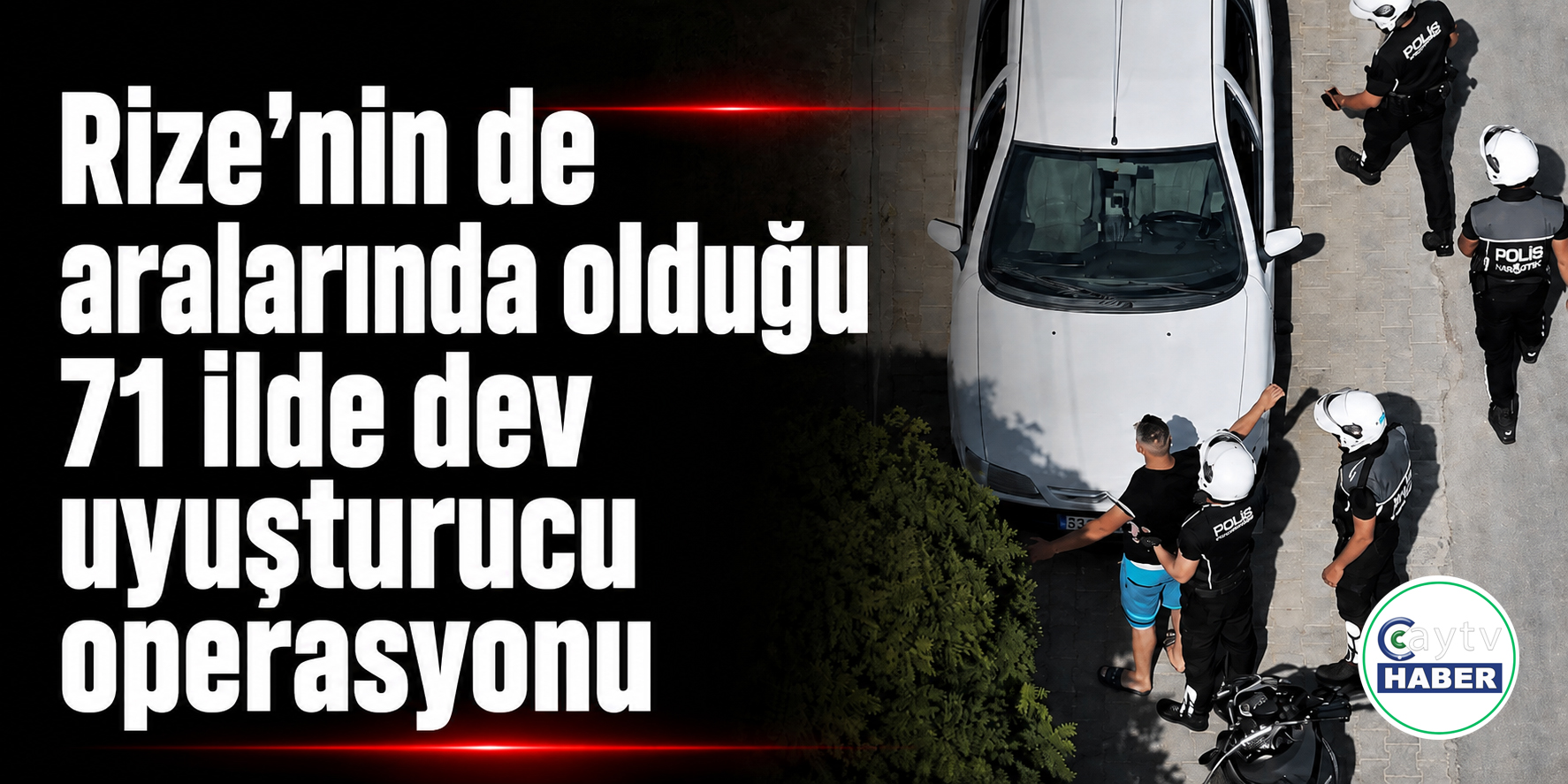 Rize’nin de aralarında olduğu 71 ilde dev uyuşturucu operasyonu