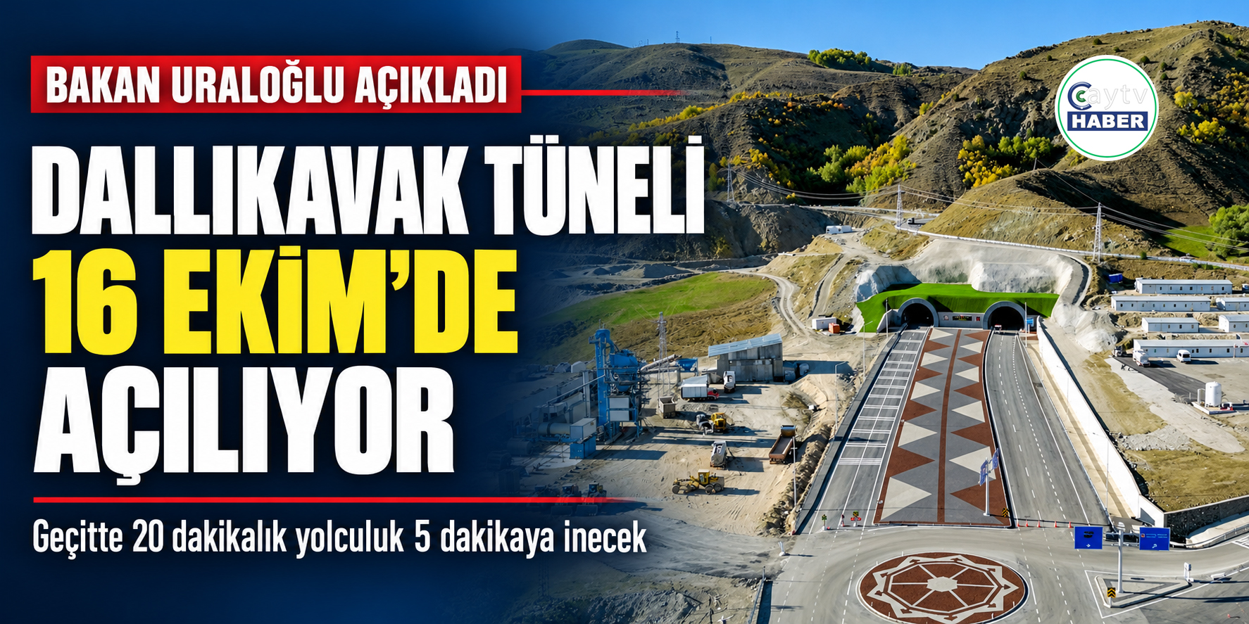 Bakan Uraloğlu Açıkladı: Dallıkavak Tüneli 16 Ekim’de Hizmete Açılacak