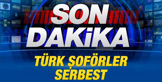 IŞİD'in rehin aldığı Türk şoförler serbest