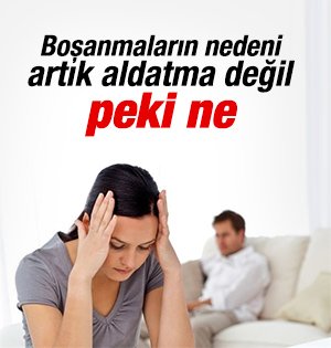 Boşanmaların nedeni artık aldatma değil sorumsuzluk