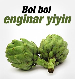 Bol bol enginar yiyin
