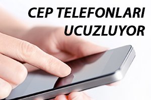 Cep telefonları 500 TL altına inecek
