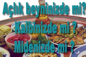 Açlık beyninizde mi kalbinizde mi midenizde mi?