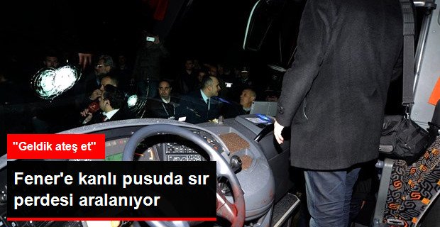 Fenerbahçe'ye Saldırıda Muhbir Şüphesi: Geldik Ateş Et