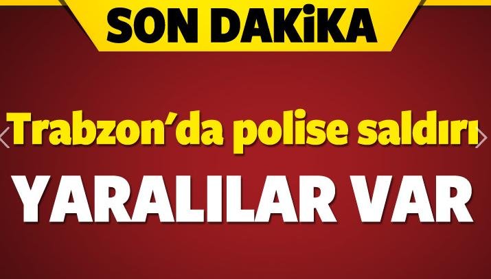 Trabzon'da polise saldırı! Yaralılar var