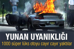 Yunan uyanıklığı: Lüks otolarını yakıyorlar