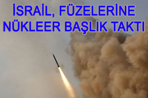 İsrail, füzelerine nükleer başlık taktı