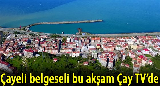 Çayeli Belgeseli Bu Akşam Çay TV'de