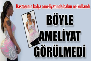 Böyle ameliyat görülmedi