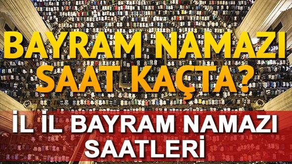 HANGİ İLDE BAYRAM NAMAZI SAAT KAÇTA KILINACAK?