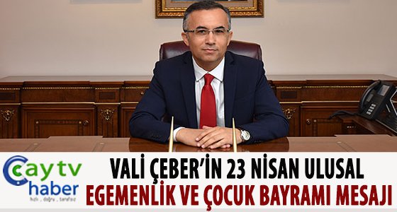 VALİ ÇEBER 23 NİSAN ULUSAL EGEMENLİK VE ÇOCUK BAYRAMI MESAJI