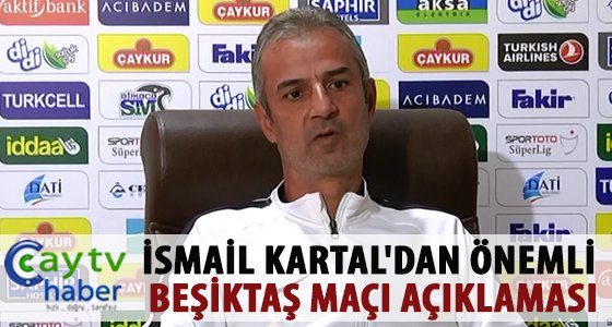 İSMAİL KARTAL'DAN ÖNEMLİ BEŞİKTAŞ MAÇI AÇIKLAMASI