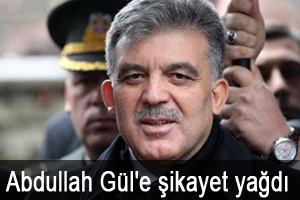 Abdullah Gül'e şikayet yağdı