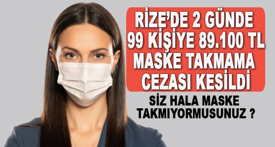 RİZE’DE 2 GÜNDE  99 KİŞİYE 89.100 TL MASKE TAKMAMA  CEZASI KESİLDİ