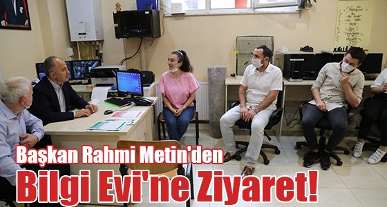 Başkan Rahmi Metin'den Bilgi Evi'ne Ziyaret!