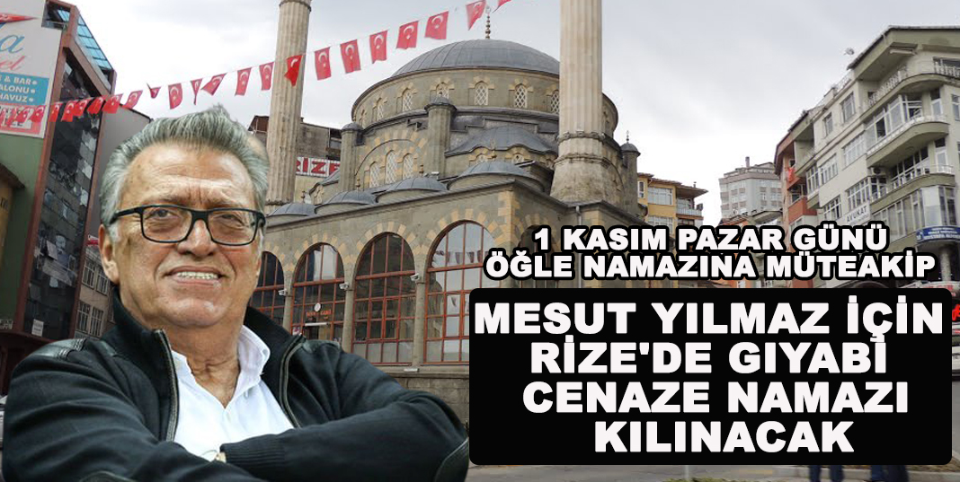 MESUT YILMAZ İÇİN RİZE'DE GIYABİ CENAZE NAMAZI KILINACAK