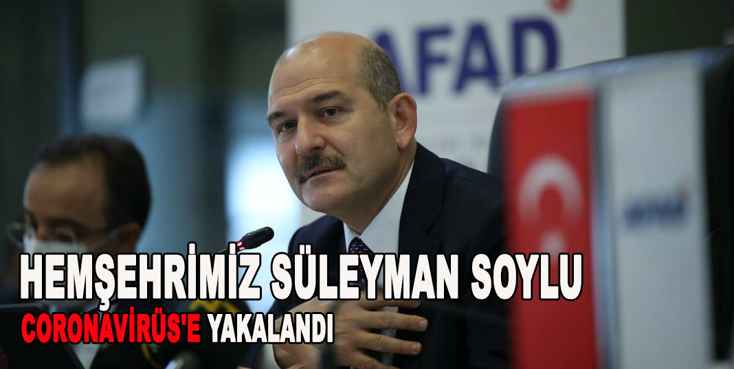 HEMŞEHRİMİZ SÜLEYMAN SOYLU CORONAVİRÜS'E YAKALANDI