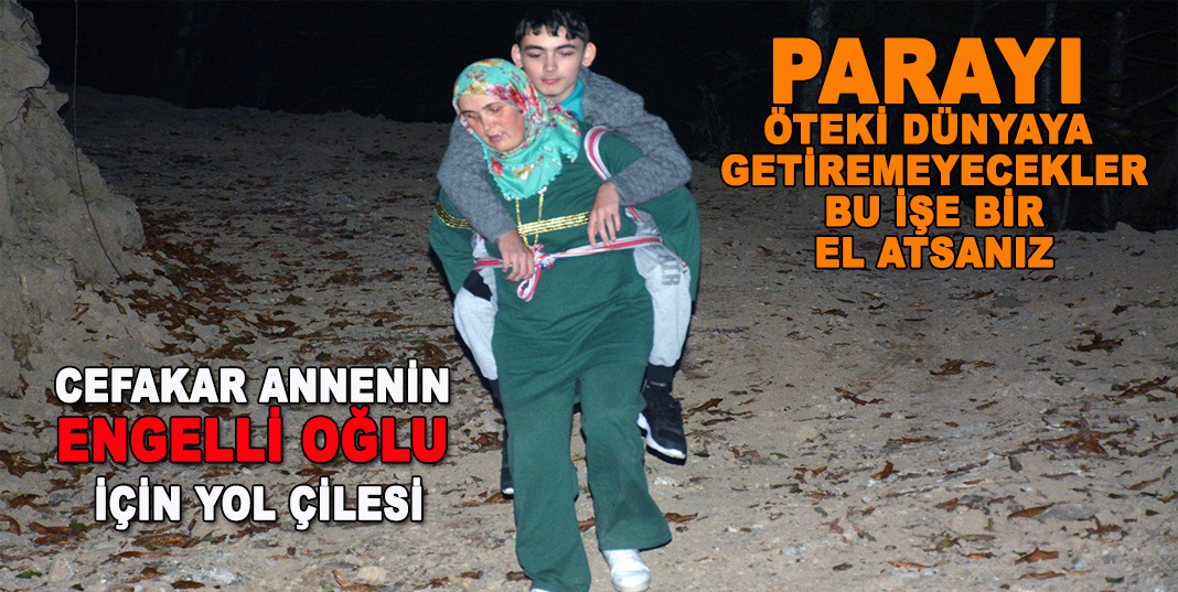 Cefakar annenin engelli oğlu için yol çilesi